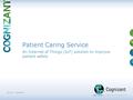 ©2016, Cognizant An Internet of Things (IoT) solution to improve patient safety Patient Caring Service.