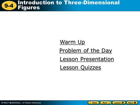 9-4 Introduction to Three-Dimensional Figures Warm Up Warm Up Lesson Presentation Lesson Presentation Problem of the Day Problem of the Day Lesson Quizzes.