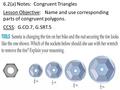 6.2(a) Notes: Congruent Triangles Lesson Objective: Name and use corresponding parts of congruent polygons. CCSS: G.CO.7, G.SRT.5.