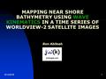 6/14/20161 MAPPING NEAR SHORE BATHYMETRY USING WAVE KINEMATICS IN A TIME SERIES OF WORLDVIEW-2 SATELLITE IMAGES Ron Abileah.