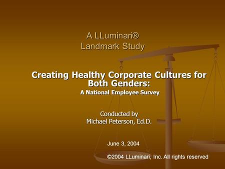 A LLuminari® Landmark Study Creating Healthy Corporate Cultures for Both Genders: A National Employee Survey A National Employee Survey Conducted by Michael.