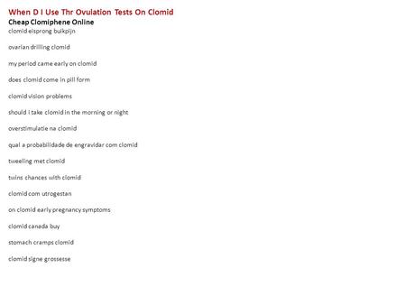 When D I Use Thr Ovulation Tests On Clomid Cheap Clomiphene Online clomid eisprong buikpijn ovarian drilling clomid my period came early on clomid does.