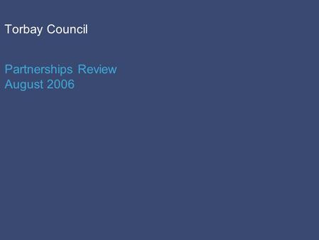 Torbay Council Partnerships Review August 2006. PricewaterhouseCoopers LLP Date Page 2 Torbay Council Partnerships Background The Audit Commission defines.