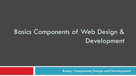 Basics Components of Web Design & Development Basics, Components, Design and Development.