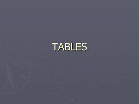 TABLES. Session Checklist ► Learn the ways that tables can help you organize data on your Web site ► Learn how to prepare a spreadsheet-like table that.