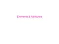 Elements & Attributes. There are different types of elements, but the 2 most important ones are BLOCK and INLINE. Block elements flow from top to bottom.