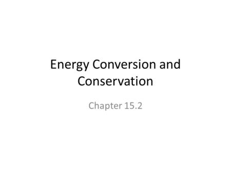 Energy Conversion and Conservation Chapter 15.2. Energy Conversion Energy can be converted from one form to another ElectricalThermalElectromagnetic ChemicalMechanical.