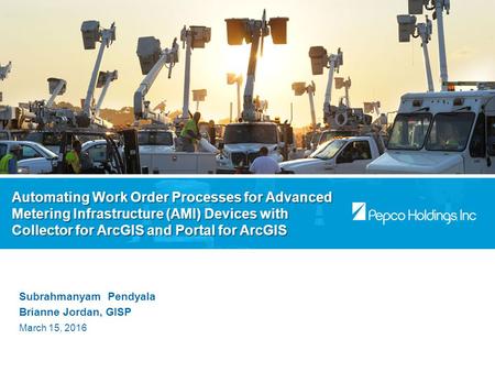 Automating Work Order Processes for Advanced Metering Infrastructure (AMI) Devices with Collector for ArcGIS and Portal for ArcGIS Subrahmanyam Pendyala.