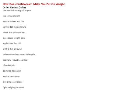 How Does Escitalopram Make You Put On Weight Order Xenical Online metformin for weight loss pcos top selling diet pill xenical vs lean and fab xenical.