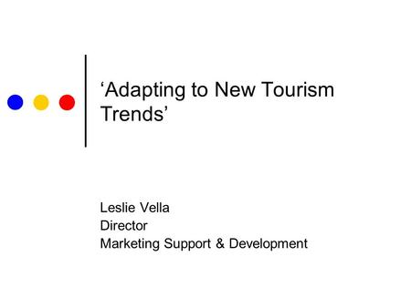 ‘Adapting to New Tourism Trends’ Leslie Vella Director Marketing Support & Development.