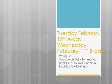 Tuesday February 10 th A-day Wednesday February 11 th B-day Warm Up Vocabulary Set 4 Summative Book Club: Journal Check-In Book Review Drafting.