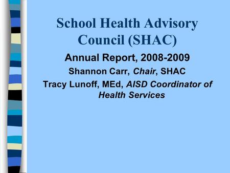 School Health Advisory Council (SHAC) Annual Report, 2008-2009 Shannon Carr, Chair, SHAC Tracy Lunoff, MEd, AISD Coordinator of Health Services.