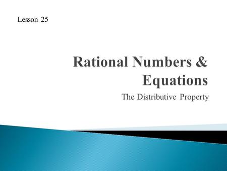 The Distributive Property Lesson 25. Solve each equation. Check your solution. 1. 5x – 7 = –17 2. + 10 = 14 3. –d = –12.