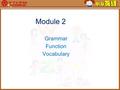 Module 2 Grammar Function Vocabulary. Grammar 1 – Matching (Do exercise 1 on p14 and match the sentences with the names of the tenses.) Match the sentences.