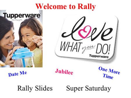 Welcome to Rally Jubilee 2 Date Me One More Time Super SaturdayRally Slides.