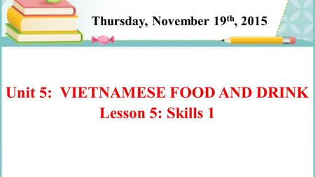 Unit 5: VIETNAMESE FOOD AND DRINK Lesson 5: Skills 1