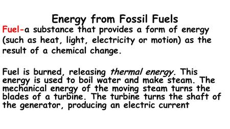 Energy from Fossil Fuels Fuel-a substance that provides a form of energy (such as heat, light, electricity or motion) as the result of a chemical change.