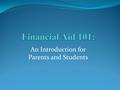 An Introduction for Parents and Students. What is Financial Aid? Money available to help families pay for their student’s higher education (to cover the.