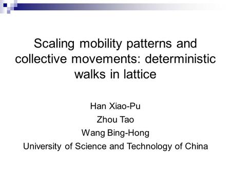 Scaling mobility patterns and collective movements: deterministic walks in lattice Han Xiao-Pu Zhou Tao Wang Bing-Hong University of Science and Technology.