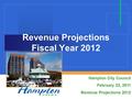 Revenue Projections Fiscal Year 2012 Hampton City Council February 23, 2011 Revenue Projections 2012.