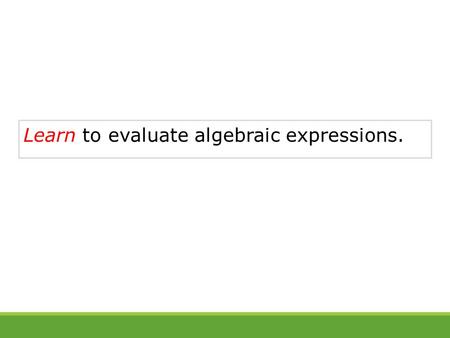 Learn to evaluate algebraic expressions.. Vocabulary variable constant algebraic expression evaluate.