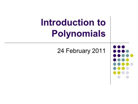 Introduction to Polynomials 24 February 2011. What is a polynomial? polynomial.