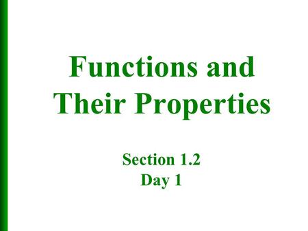 Functions and Their Properties Section 1.2 Day 1.