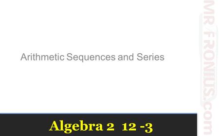 Algebra 2 12 -3 Arithmetic Sequences and Series. Vocabulary Sequence – A list of numbers in a particular order Arithmetic Sequence – A sequence of numbers.