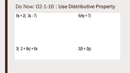 Do Now: 02-1-16 : Use Distributive Property. Do Now: 02-2-16: Solving using Distributive Property and Combining like terms.