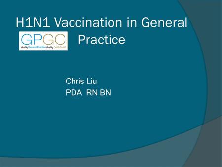 H1N1 Vaccination in General Practice Chris Liu PDA RN BN.