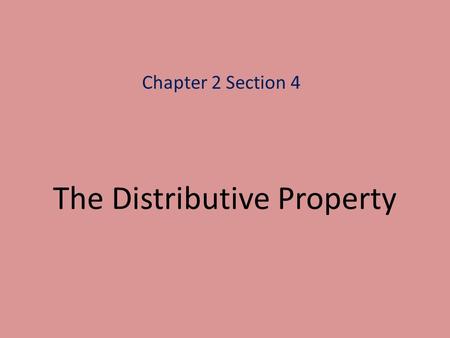 The Distributive Property Chapter 2 Section 4. Distributive Property For all real numbers (rational and irrational) a, b and c a(b + c)(b + c)a a(b –