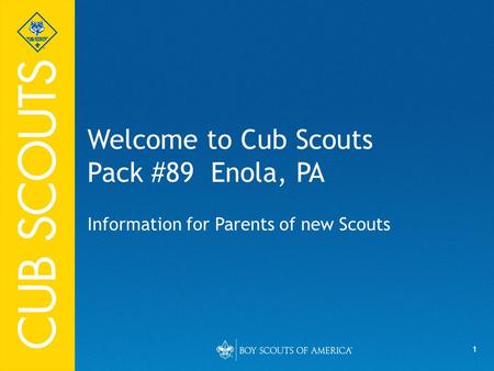 1 Welcome to Cub Scouts Pack #89 Enola, PA Information for Parents of new Scouts.