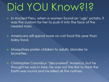  In Ancient Peru, when a women found an ‘ugly’ potato, it was the custom for her to push it into the face of the nearest man.  Americans will spend more.