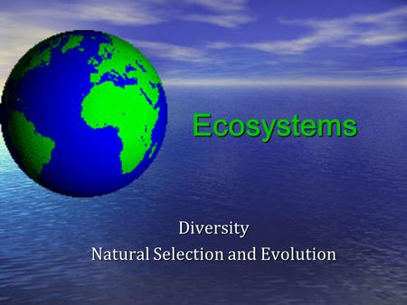 Ecosystems Diversity Natural Selection and Evolution.