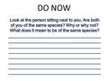 DO NOW. Evolution and Natural Selection Diversity, Variation and Evolution Living organisms are both similar and varied. – Organisms can be very different.