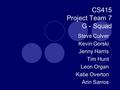 CS415 Project Team 7 G - Squad Steve Culver Kevin Gorski Jenny Harris Tim Hunt Leon Organ Katie Overton Arin Sarros.