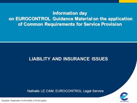 Information day on EUROCONTROL Guidance Material on the application of Common Requirements for Service Provision LIABILITY AND INSURANCE ISSUES Nathalie.