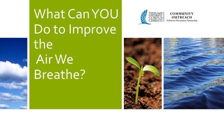 What Can YOU Do to Improve the Air We Breathe?. As A Community: Build greener using materials that are recycled Reduce green house gases by using electricity.