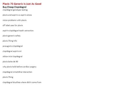 Plavix 75 Generic Is Just As Good Buy Cheap Clopidogrel clopidogrel genotype testing plavix and aspirin vs aspirin alone vision problems with plavix off.