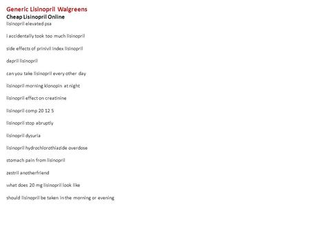 Generic Lisinopril Walgreens Cheap Lisinopril Online lisinopril elevated psa i accidentally took too much lisinopril side effects of prinivil index lisinopril.