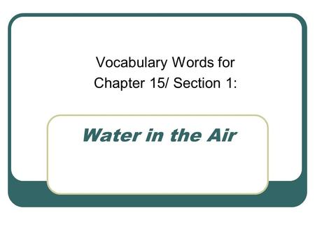 Water in the Air Vocabulary Words for Chapter 15/ Section 1: