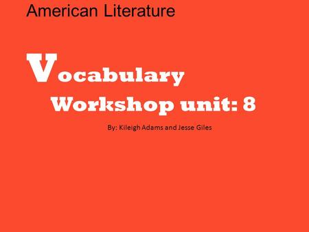 American Literature V ocabulary Workshop unit: 8 By: Kileigh Adams and Jesse Giles.