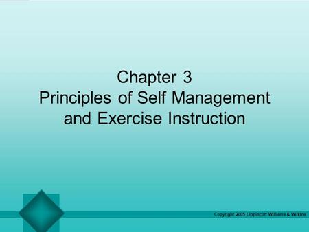 Copyright 2005 Lippincott Williams & Wilkins Chapter 3 Principles of Self Management and Exercise Instruction.