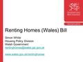 Renting Homes (Wales) Bill Simon White Housing Policy Division Welsh Government