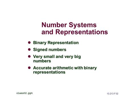 Number Systems and Representations Binary Representation Binary Representation Signed numbers Signed numbers Very small and very big numbers Very small.