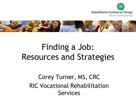 Finding a Job: Resources and Strategies Corey Turner, MS, CRC RIC Vocational Rehabilitation Services.