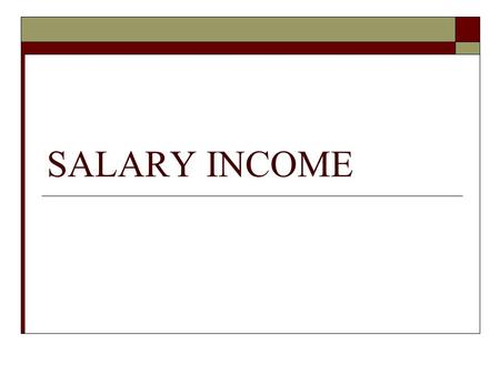 SALARY INCOME. What is salary?  Payer & Payee  More than one source  Foregoing salary is salary income  Tax free salary should include the tax paid.