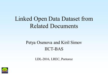 Linked Open Data Dataset from Related Documents Petya Osenova and Kiril Simov IICT-BAS LDL-2016, LREC, Portoroz.