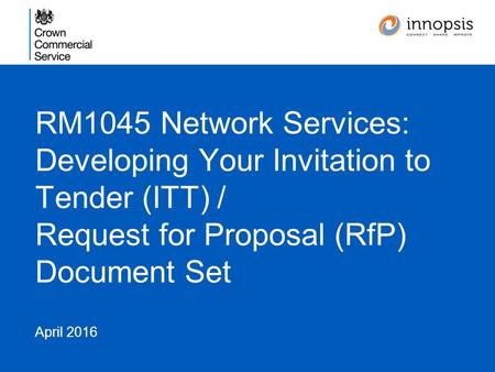 April 2016 RM1045 Network Services: Developing Your Invitation to Tender (ITT) / Request for Proposal (RfP) Document Set.