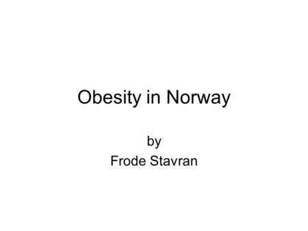 Obesity in Norway by Frode Stavran. Obesity Obesity is a condition in which excess body fat has accumulated to such an extent that health may be negatively.